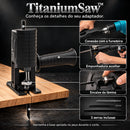 TitaniumSaw™ • Adaptador Univeral De Serra Tico-Tico Elétrica Para Furadeira e Parafusadeira (+3 SERRAS GRÁTIS)